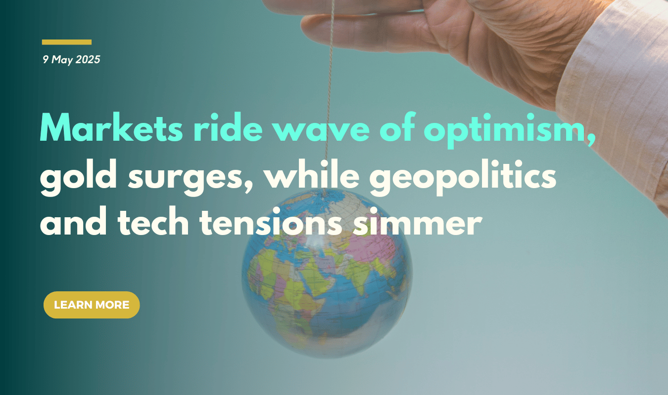 Markets ride wave of optimism, gold surges, while geopolitics and tech tensions simmer